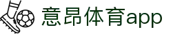 意昂体育app - 意昂体育app下载 - app下载中心